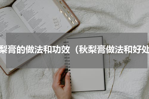 秋梨膏的做法和功效（秋梨膏做法和好处）