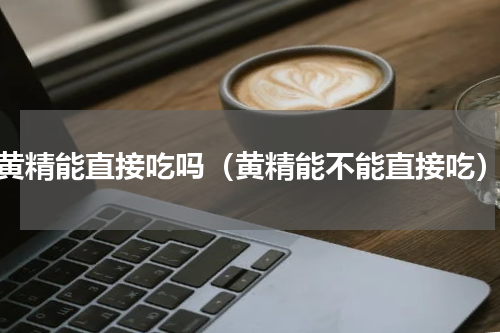 黄精能直接吃吗（黄精能不能直接吃）
