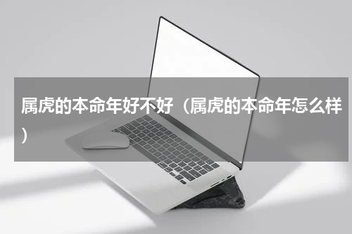 属虎的本命年好不好（属虎的本命年怎么样）