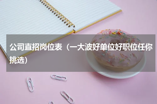 公司直招岗位表（一大波好单位好职位任你挑选）