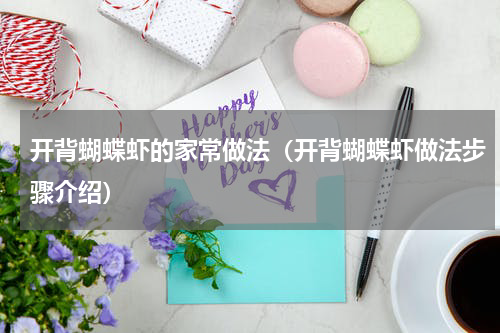 开背蝴蝶虾的家常做法（开背蝴蝶虾做法步骤介绍）