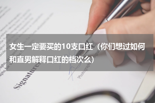 女生一定要买的10支口红（你们想过如何和直男解释口红的档次么）