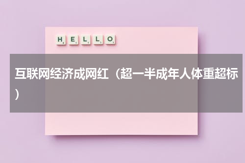 互联网经济成网红（超一半成年人体重超标）