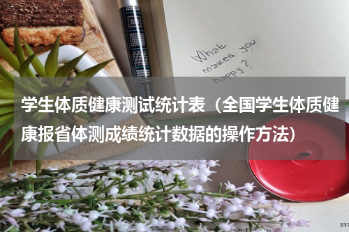 学生体质健康测试统计表（全国学生体质健康报省体测成绩统计数据的操作方法）