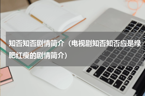 知否知否剧情简介（电视剧知否知否应是绿肥红瘦的剧情简介）