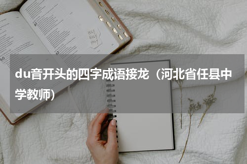 du音开头的四字成语接龙（河北省任县中学教师）