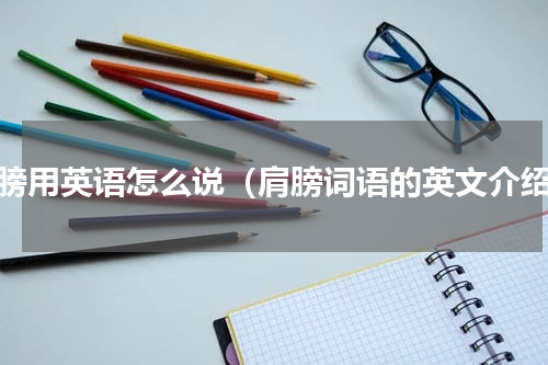 肩膀用英语怎么说（肩膀词语的英文介绍）