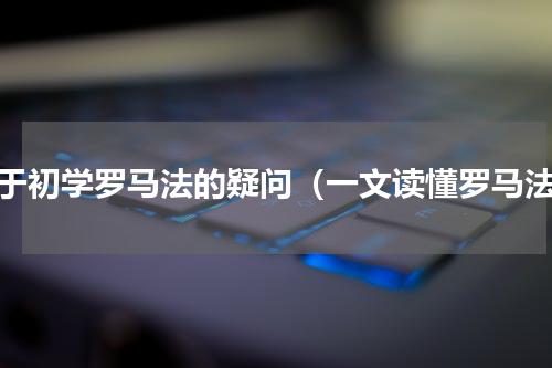 关于初学罗马法的疑问（一文读懂罗马法）