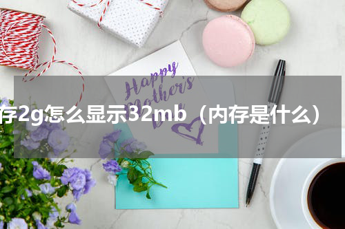 内存2g怎么显示32mb（内存是什么）