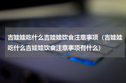 吉娃娃吃什么吉娃娃饮食注意事项（吉娃娃吃什么吉娃娃饮食注意事项有什么）