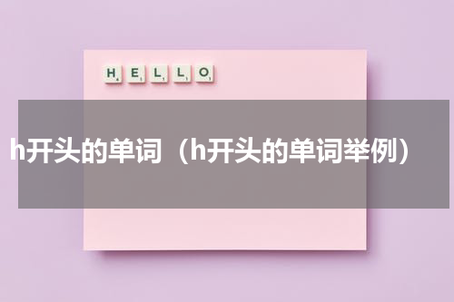 h开头的单词（h开头的单词举例）