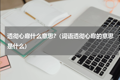 透彻心扉什么意思?（词语透彻心扉的意思是什么）