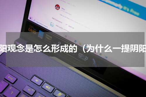 阴阳观念是怎么形成的（为什么一提阴阳）