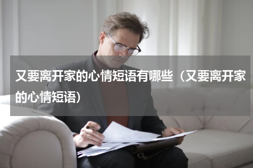 又要离开家的心情短语有哪些（又要离开家的心情短语）