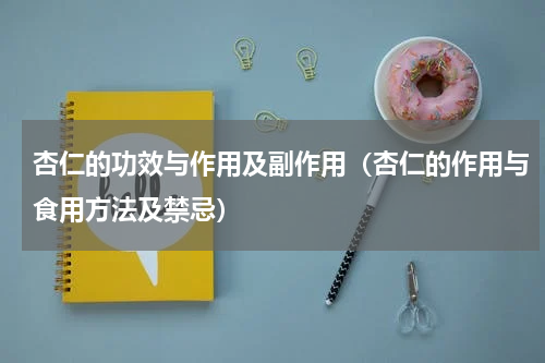杏仁的功效与作用及副作用（杏仁的作用与食用方法及禁忌）