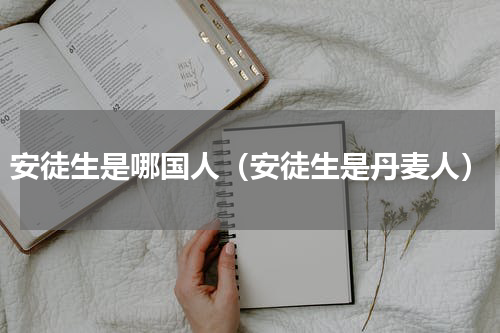 安徒生是哪国人（安徒生是丹麦人）