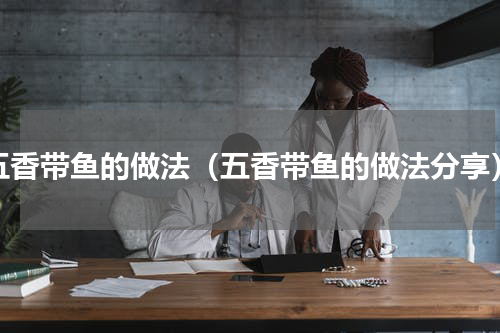 五香带鱼的做法（五香带鱼的做法分享）