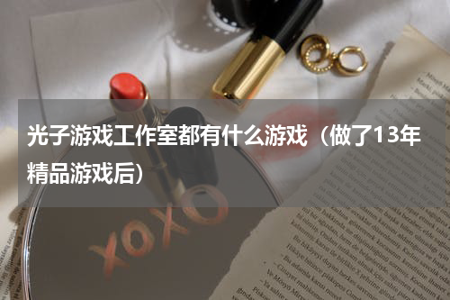 光子游戏工作室都有什么游戏（做了13年精品游戏后）