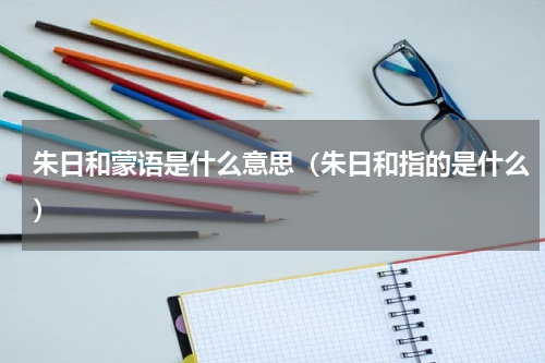 朱日和蒙语是什么意思（朱日和指的是什么）