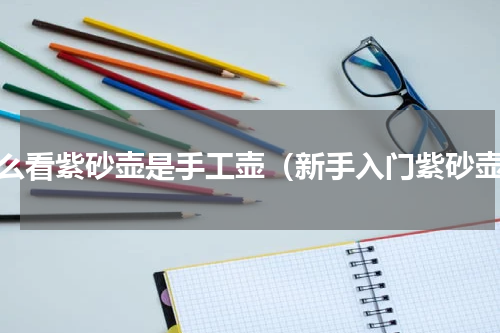 怎么看紫砂壶是手工壶（新手入门紫砂壶）
