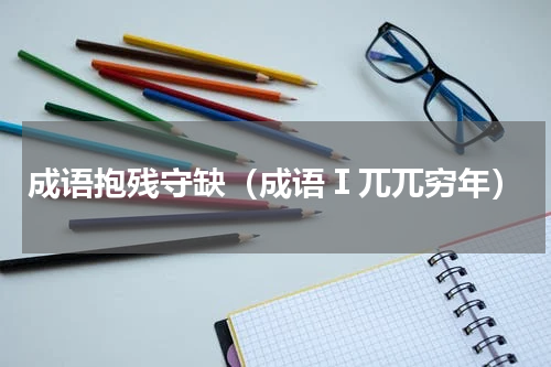 成语抱残守缺（成语Ⅰ兀兀穷年）