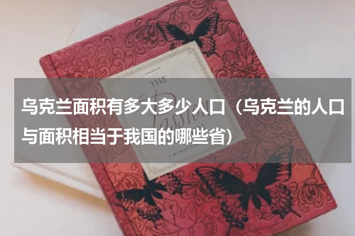 乌克兰面积有多大多少人口（乌克兰的人口与面积相当于我国的哪些省）