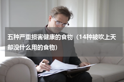 五种严重损害健康的食物（14种被吹上天却没什么用的食物）
