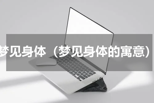 梦见身体（梦见身体的寓意）