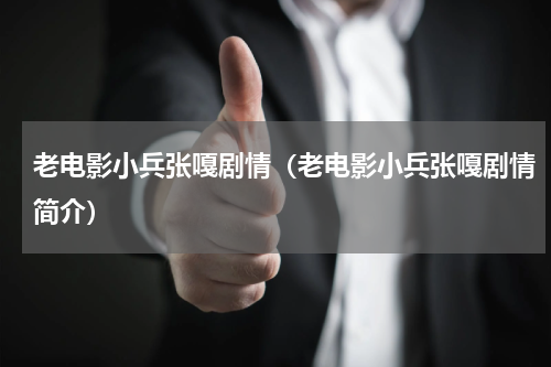 老电影小兵张嘎剧情（老电影小兵张嘎剧情简介）