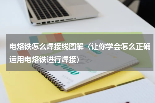 电烙铁怎么焊接线图解（让你学会怎么正确运用电烙铁进行焊接）