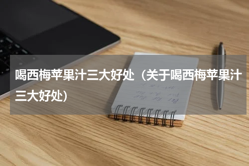 喝西梅苹果汁三大好处（关于喝西梅苹果汁三大好处）
