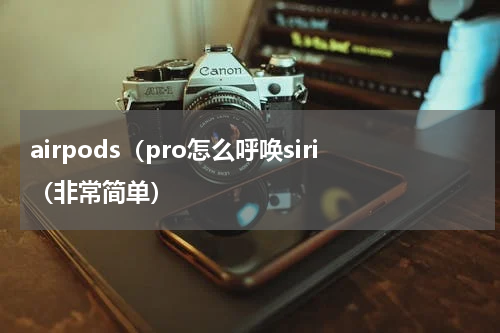 airpods（pro怎么呼唤siri（非常简单）