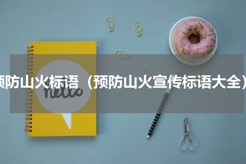 预防山火标语（预防山火宣传标语大全）