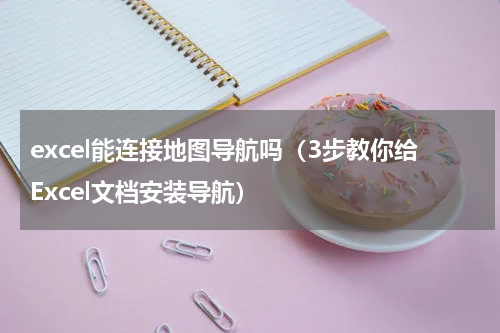 excel能连接地图导航吗（3步教你给Excel文档安装导航）