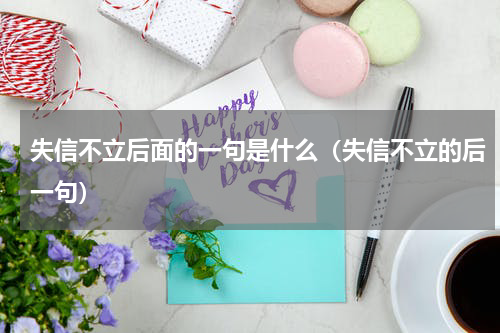 失信不立后面的一句是什么（失信不立的后一句）