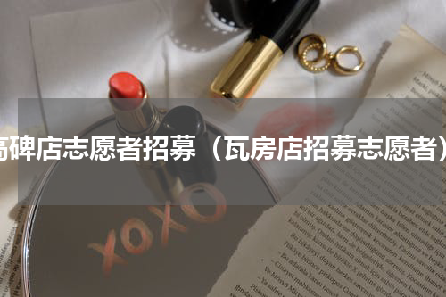 高碑店志愿者招募（瓦房店招募志愿者）