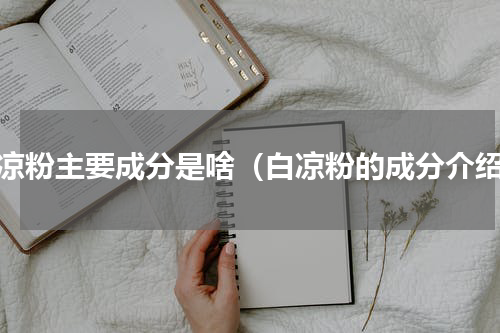 白凉粉主要成分是啥（白凉粉的成分介绍）