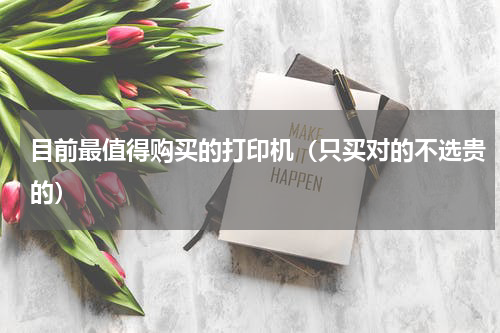 目前最值得购买的打印机（只买对的不选贵的）