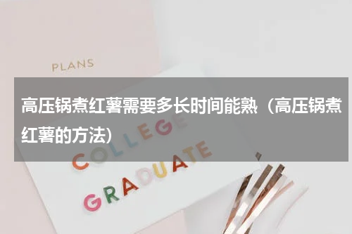 高压锅煮红薯需要多长时间能熟（高压锅煮红薯的方法）