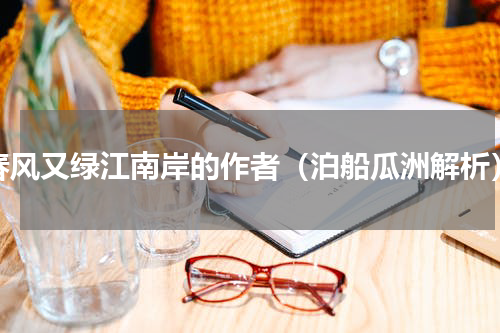 春风又绿江南岸的作者（泊船瓜洲解析）