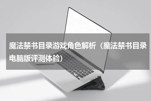 魔法禁书目录游戏角色解析（魔法禁书目录电脑版评测体验）