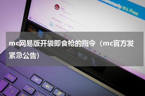 mc网易版开袋即食枪的指令（mc官方发紧急公告）