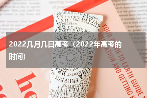 2022几月几日高考（2022年高考的时间）