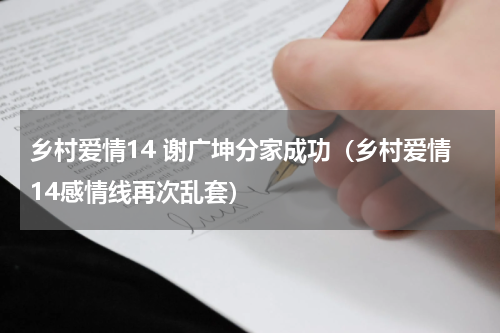 乡村爱情14 谢广坤分家成功（乡村爱情14感情线再次乱套）