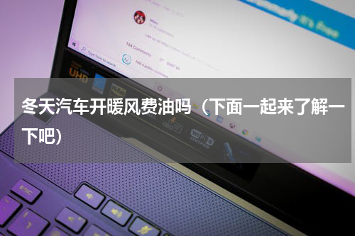 冬天汽车开暖风费油吗（下面一起来了解一下吧）