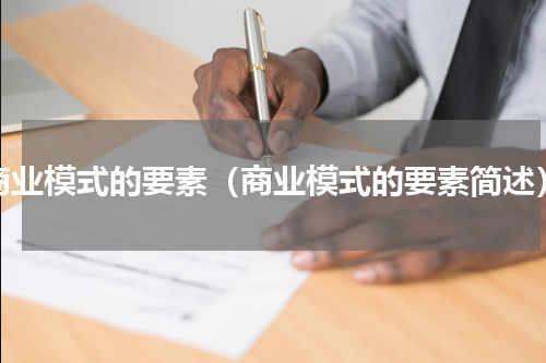 商业模式的要素（商业模式的要素简述）