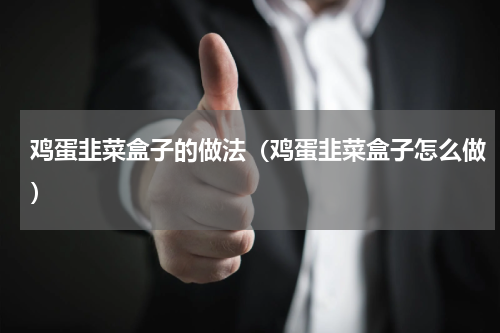 鸡蛋韭菜盒子的做法（鸡蛋韭菜盒子怎么做）