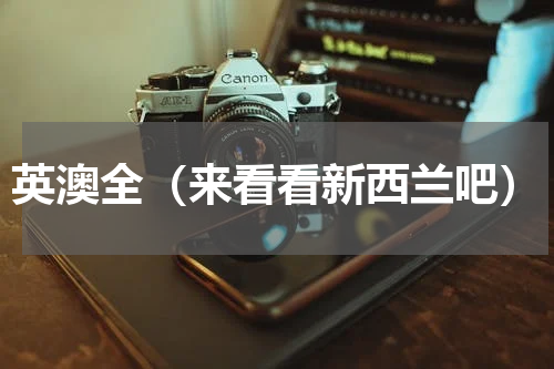 英澳全（来看看新西兰吧）