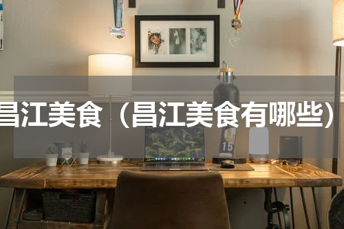 昌江美食（昌江美食有哪些）