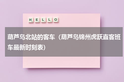 葫芦岛北站的客车（葫芦岛锦州虎跃直客班车最新时刻表）